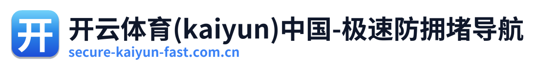 开云体育(kaiyun)中国-极速防拥堵导航